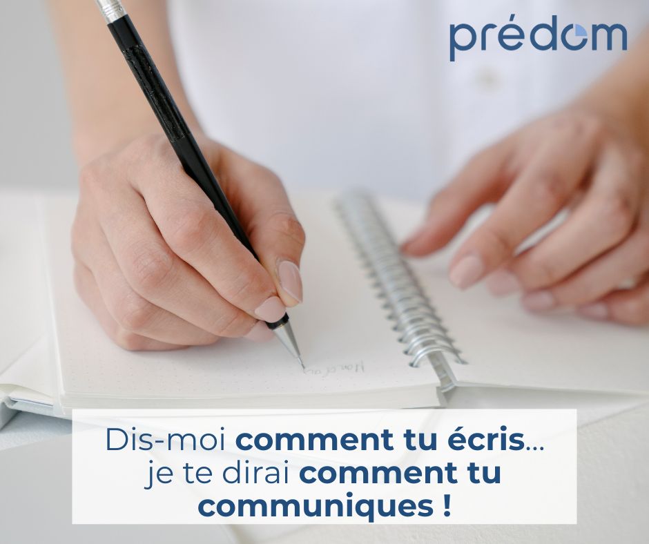 dis moi comment tu ecris et je te dirai comment tu communiques selon predom